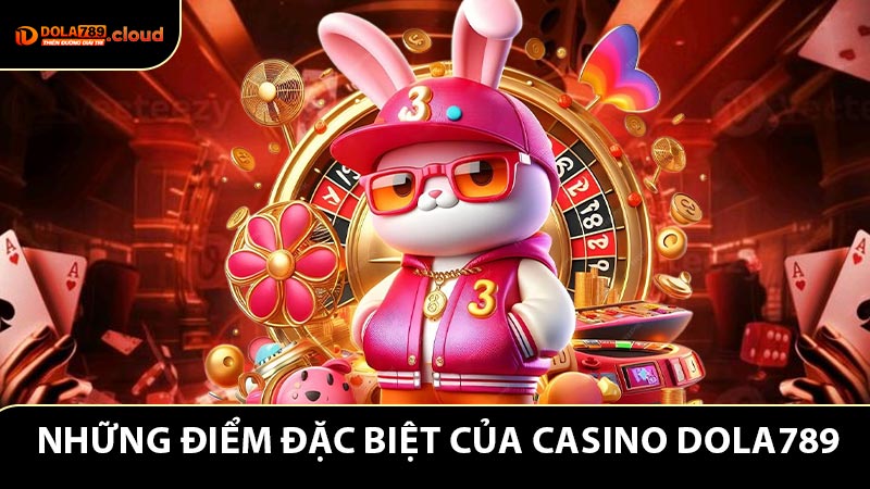 Những điểm tạo nên dấu ấn riêng của Casino Dola789