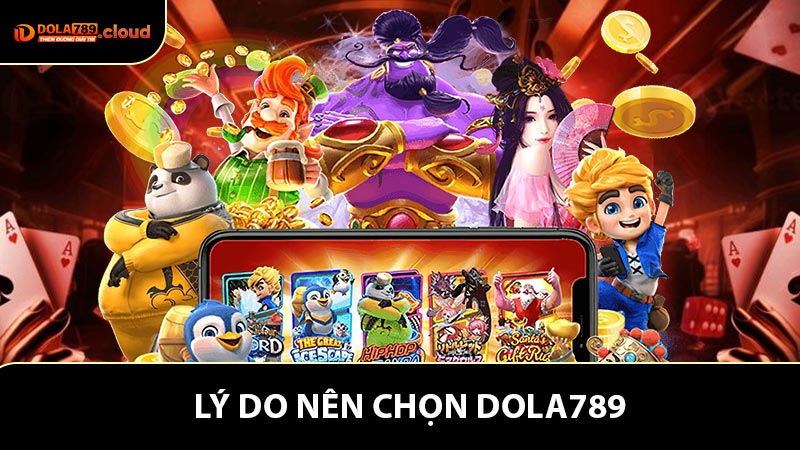 Tại sao nên lựa chọn đồng hành cùng hệ thống Dola789?