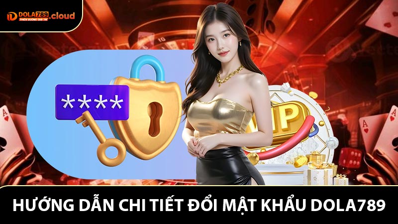 Hướng Dẫn Chi Tiết Quy Trình Đổi Mật Khẩu Dola789