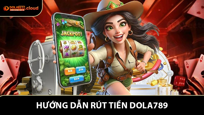 Rút Tiền Dola789 - Hướng Dẫn Từng Bước Để Giao Dịch Siêu Tốc