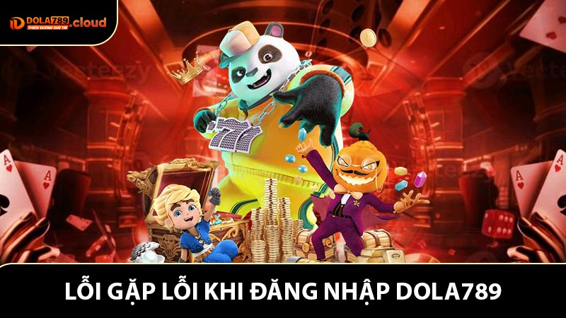 Nguyên nhân người chơi gặp lỗi khi đăng nhập Dola789