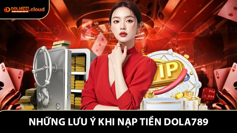Những lưu ý cơ bản khi nạp tiền Dola789