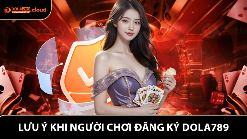 Lưu ý khi người chơi đăng ký Dola789