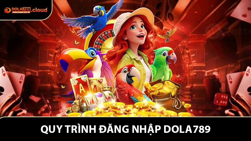 Hướng dẫn cụ thể quy trình đăng nhập Dola789