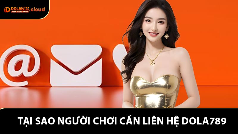 Tại sao người chơi cần liên hệ Dola789?
